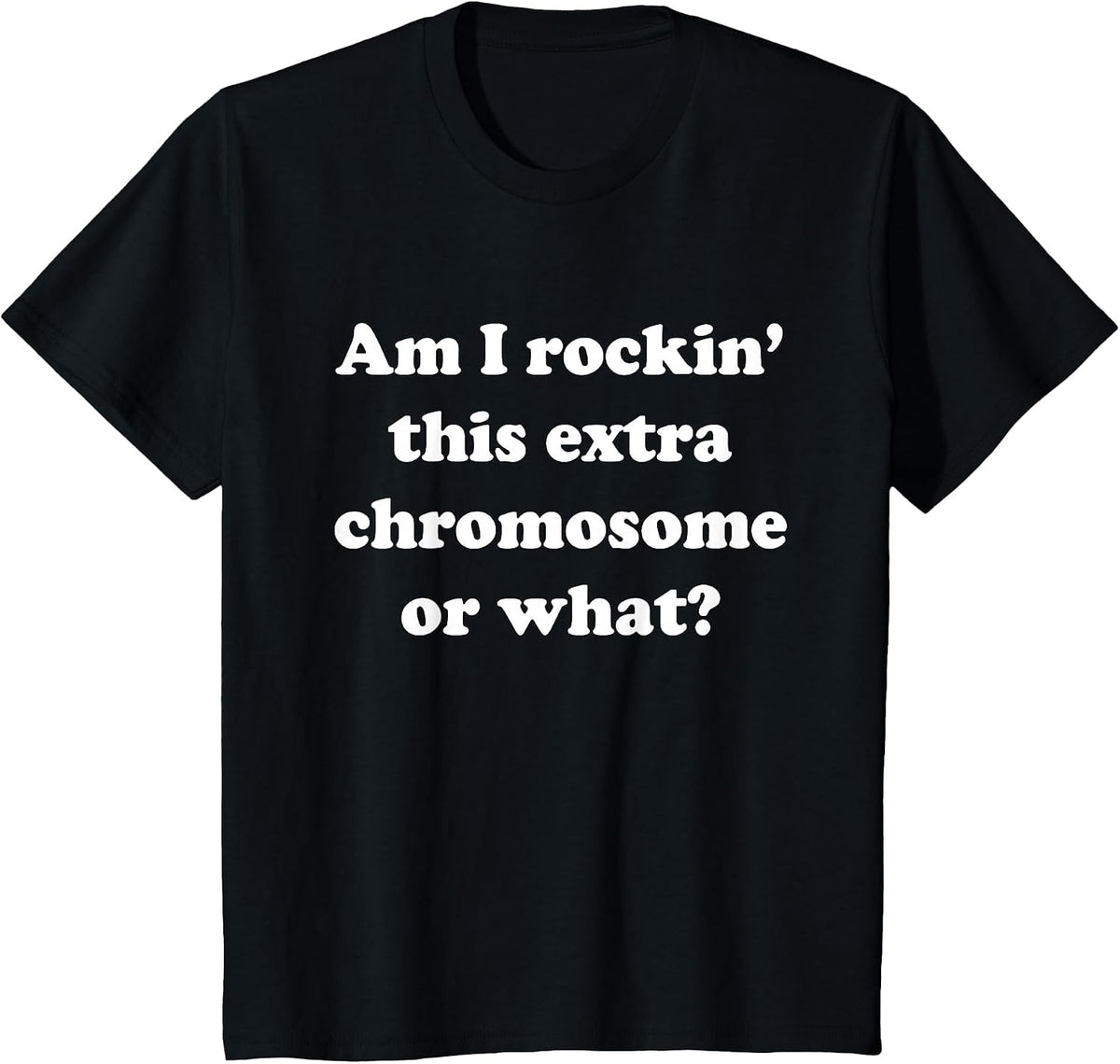 Am I Rockin' This Extra Chromosome or What? t-Shirt T-Shirt - Black