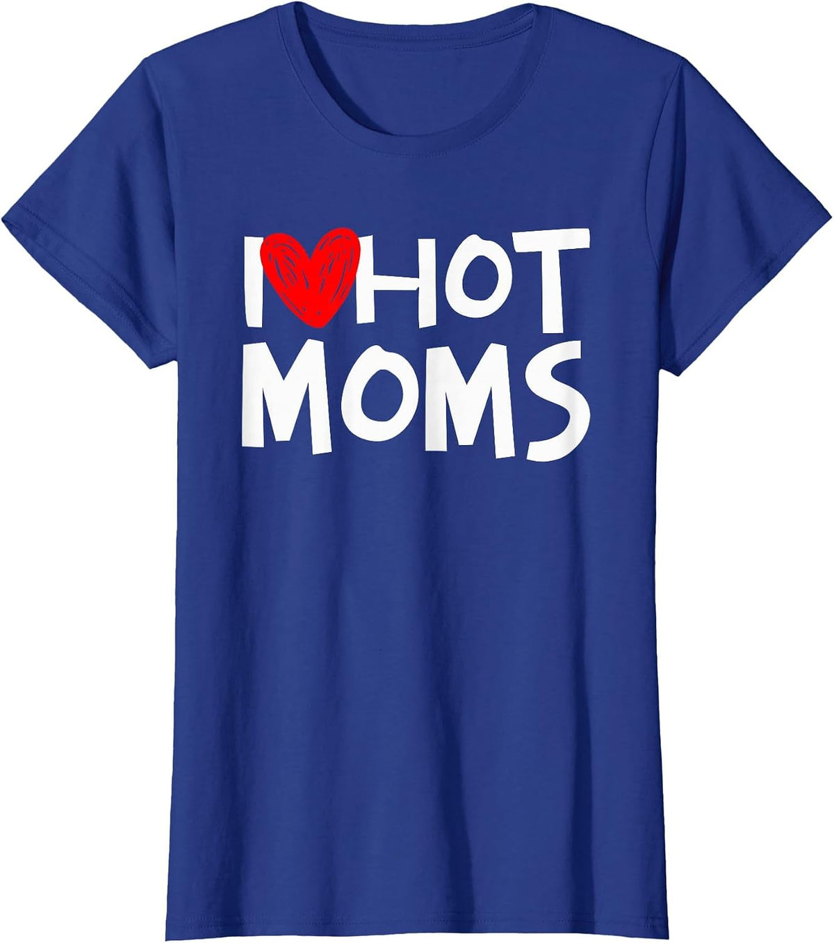 I Love Hot Moms Shirt I Heart Hot Moms Tshirt T-Shirt - Royal Blue