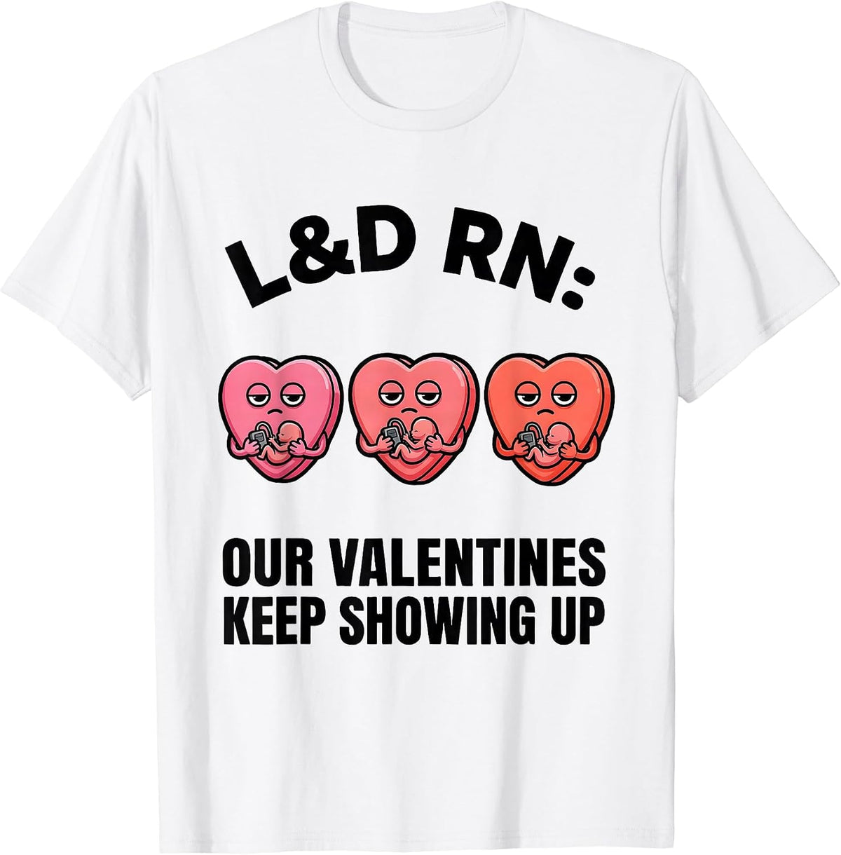 Men's L&D RN: Our Valentines Keep Showing Up Funny Nurse Valentine T-Shirt - White