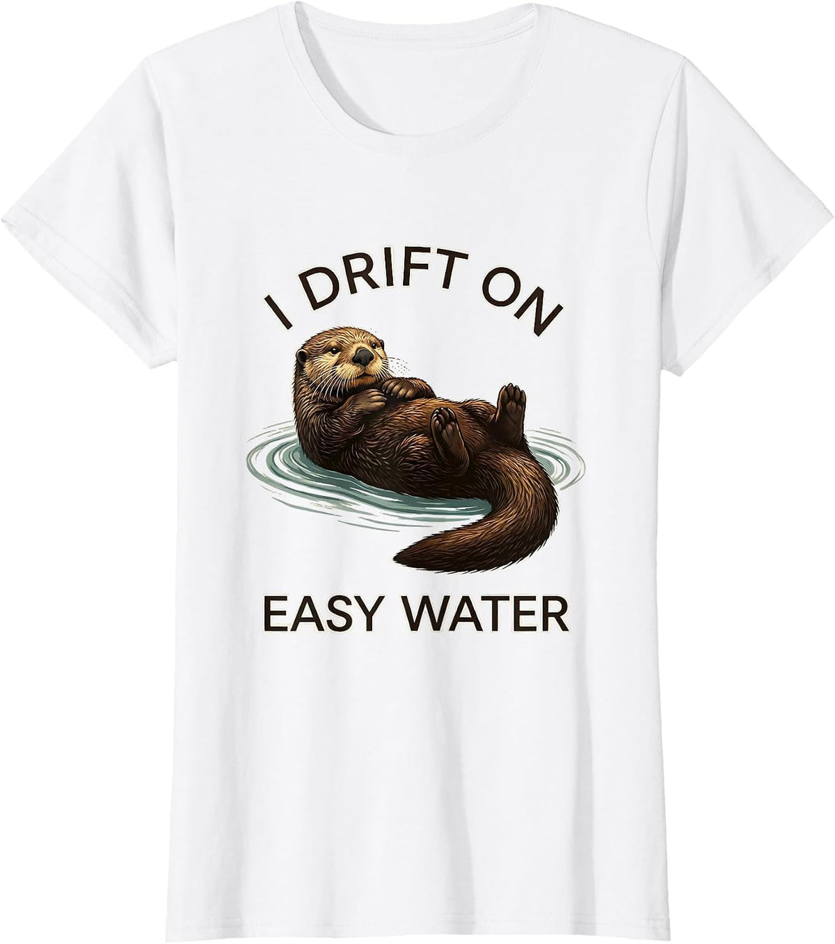 Women's I Drift On Easy Water Funny Otter Lover Nature Humor T-Shirt - White