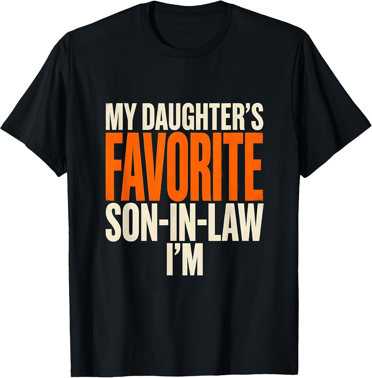 Men's I'm My Daughter's Favorite Son-In-Law Funny Family Humor T-Shirt - Black
