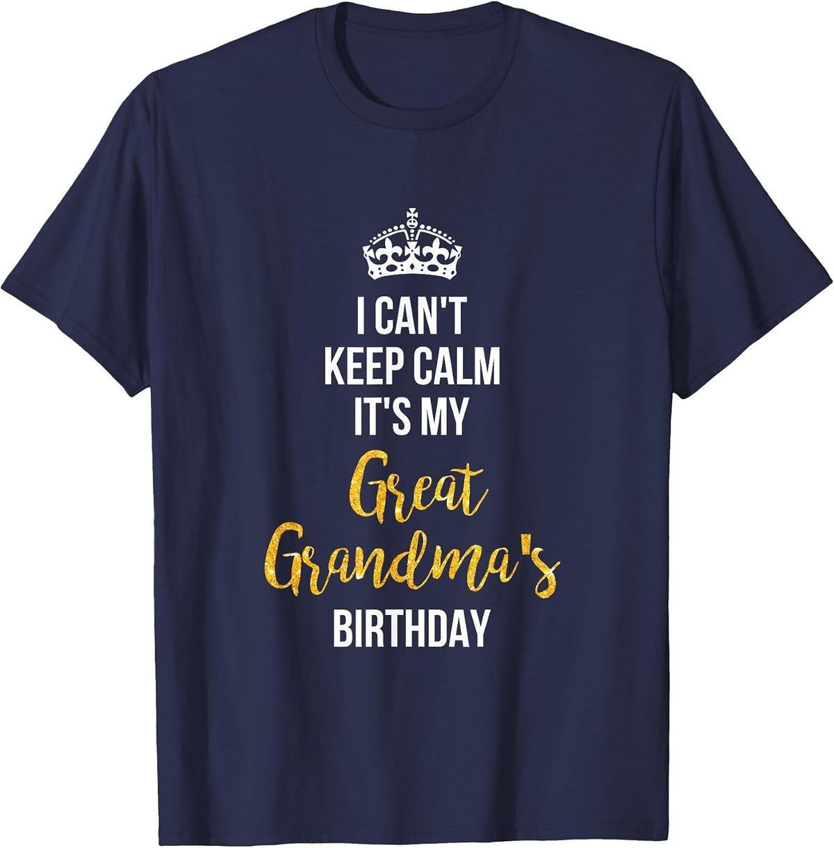 I Can't Keep Calm It's My Great Grandma's Birthday T-Shirt T-Shirt - Navy Blue