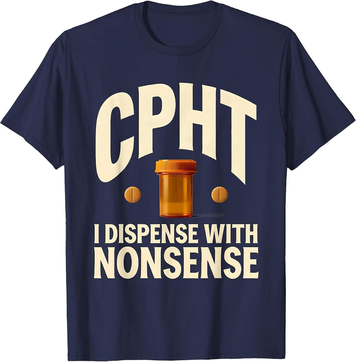 Men's CPhT: I Dispense With Nonsense Funny Pharmacy Technician T-Shirt - Navy Blue