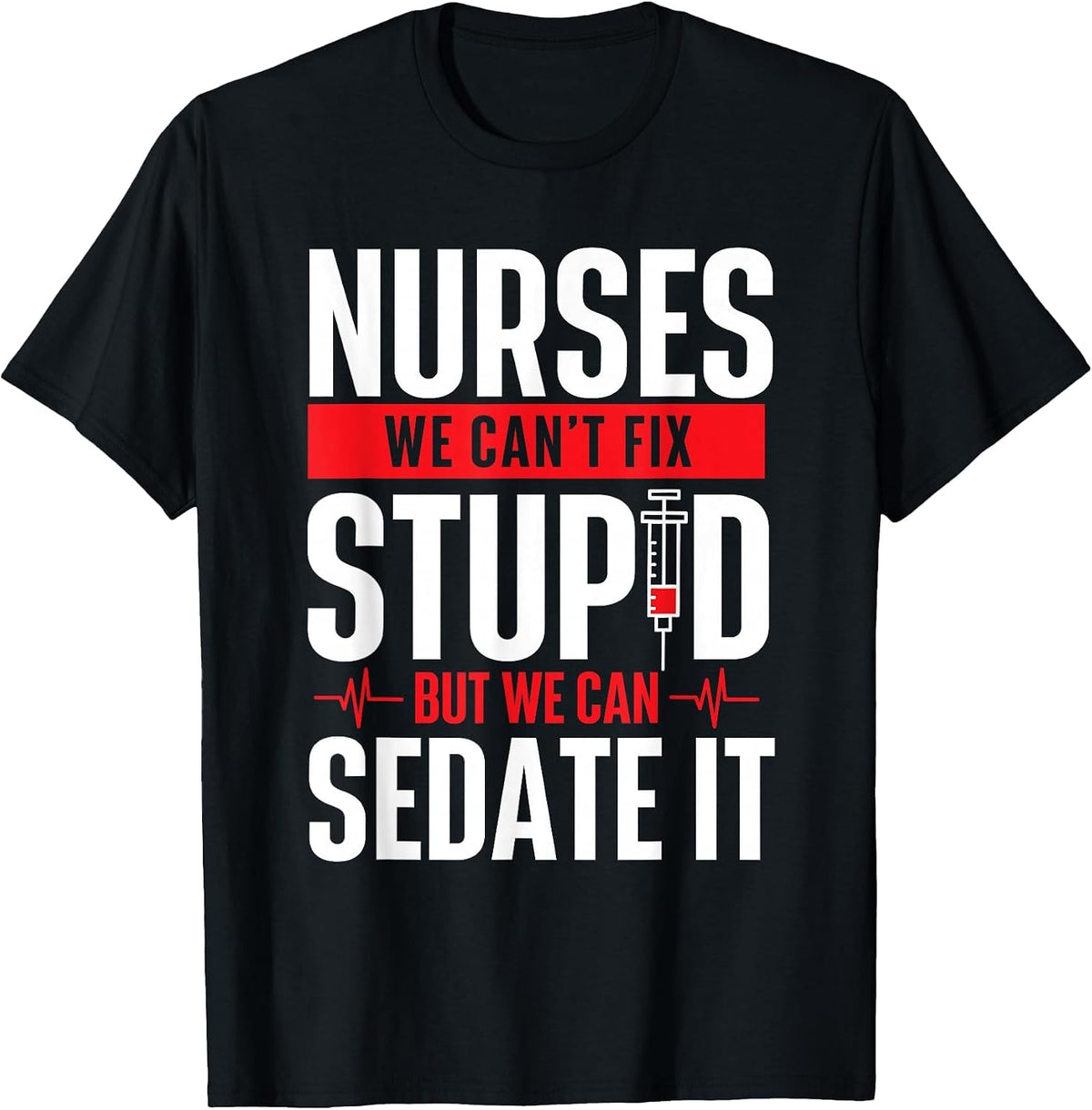 We Can't Fix Stupid But We Can Sedate It - Nurse Nursing T-Shirt - Black