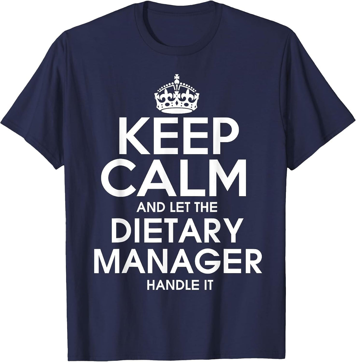 Keep Calm and let the Dietary Manager Handle it T Shirt T-Shirt - Navy Blue
