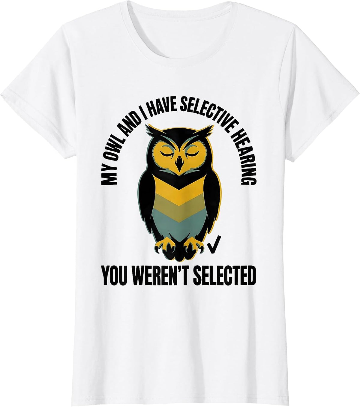 My Owl And I Have Selective Hearing, You Weren't Selected T-Shirt - White