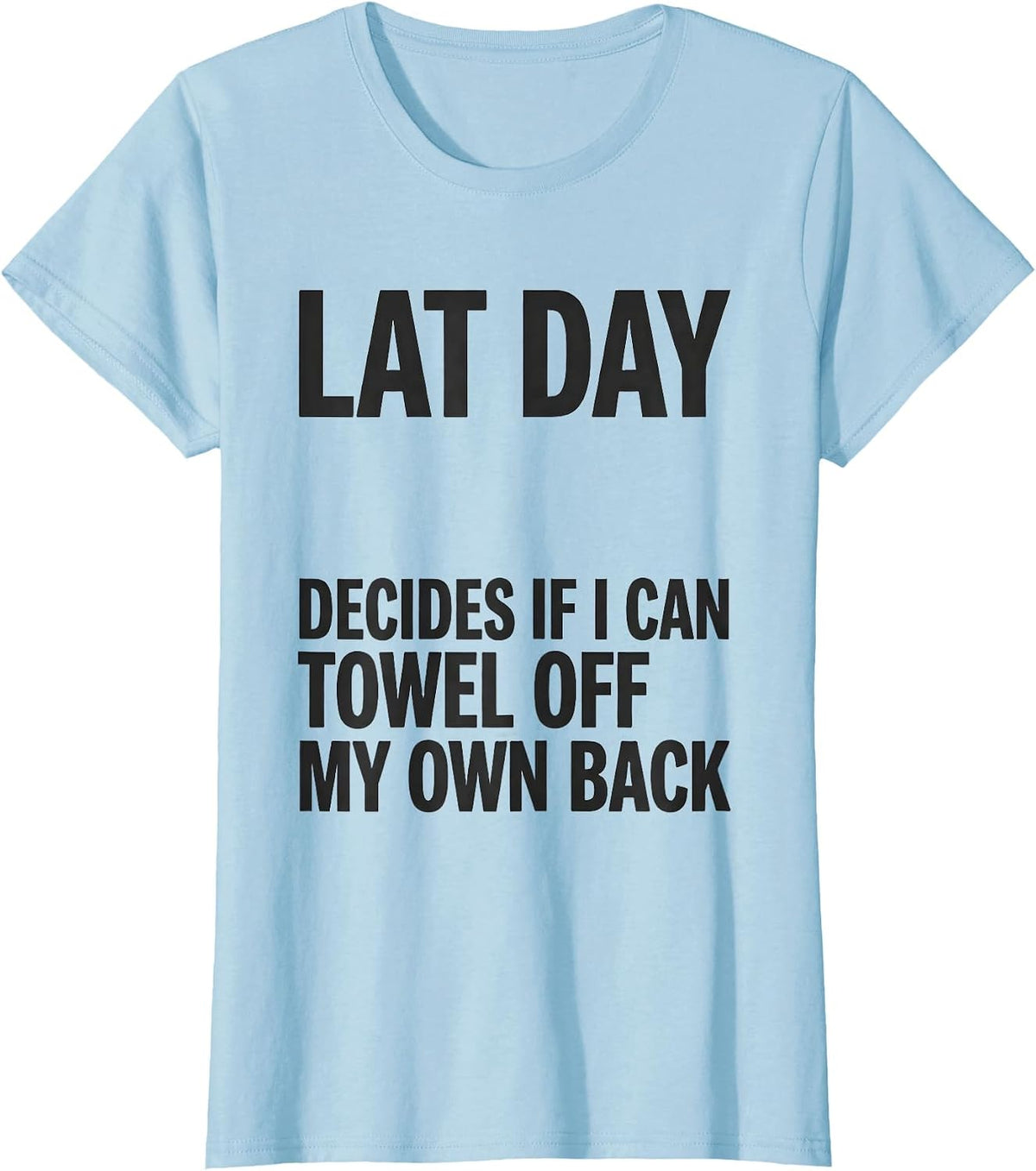 Lat Day Decides If I Can Towel Off My Own Back Gym Humor T-Shirt - Baby Blue