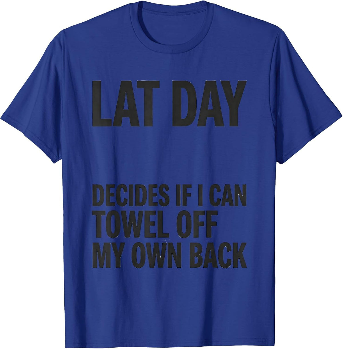 Lat Day Decides If I Can Towel Off My Own Back Gym Humor T-Shirt - Royal Blue