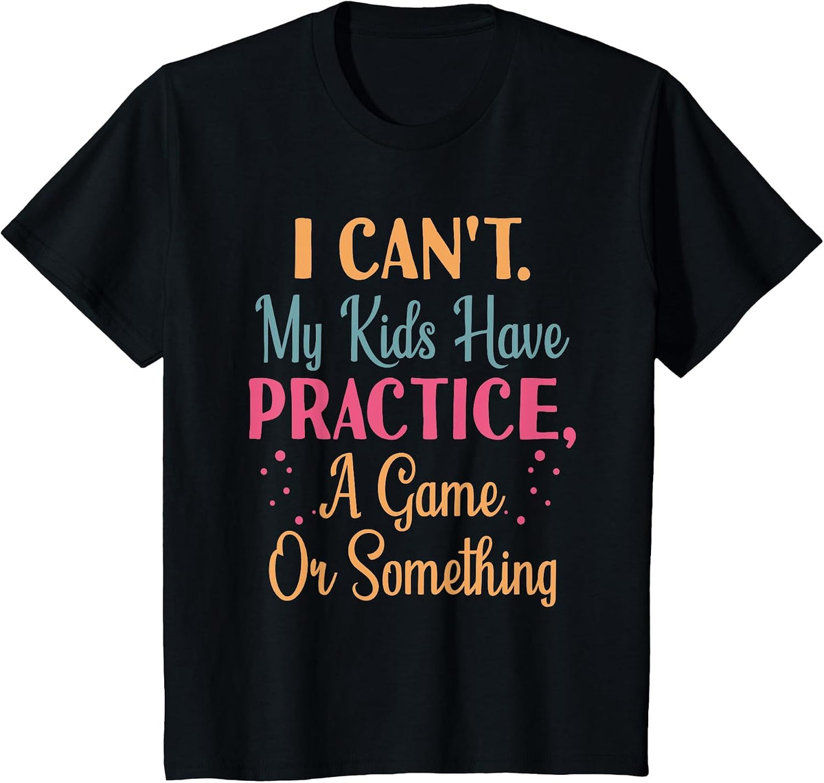 I Cant My Kids Have Practice A Game Or Something for Parents T-Shirt - Black