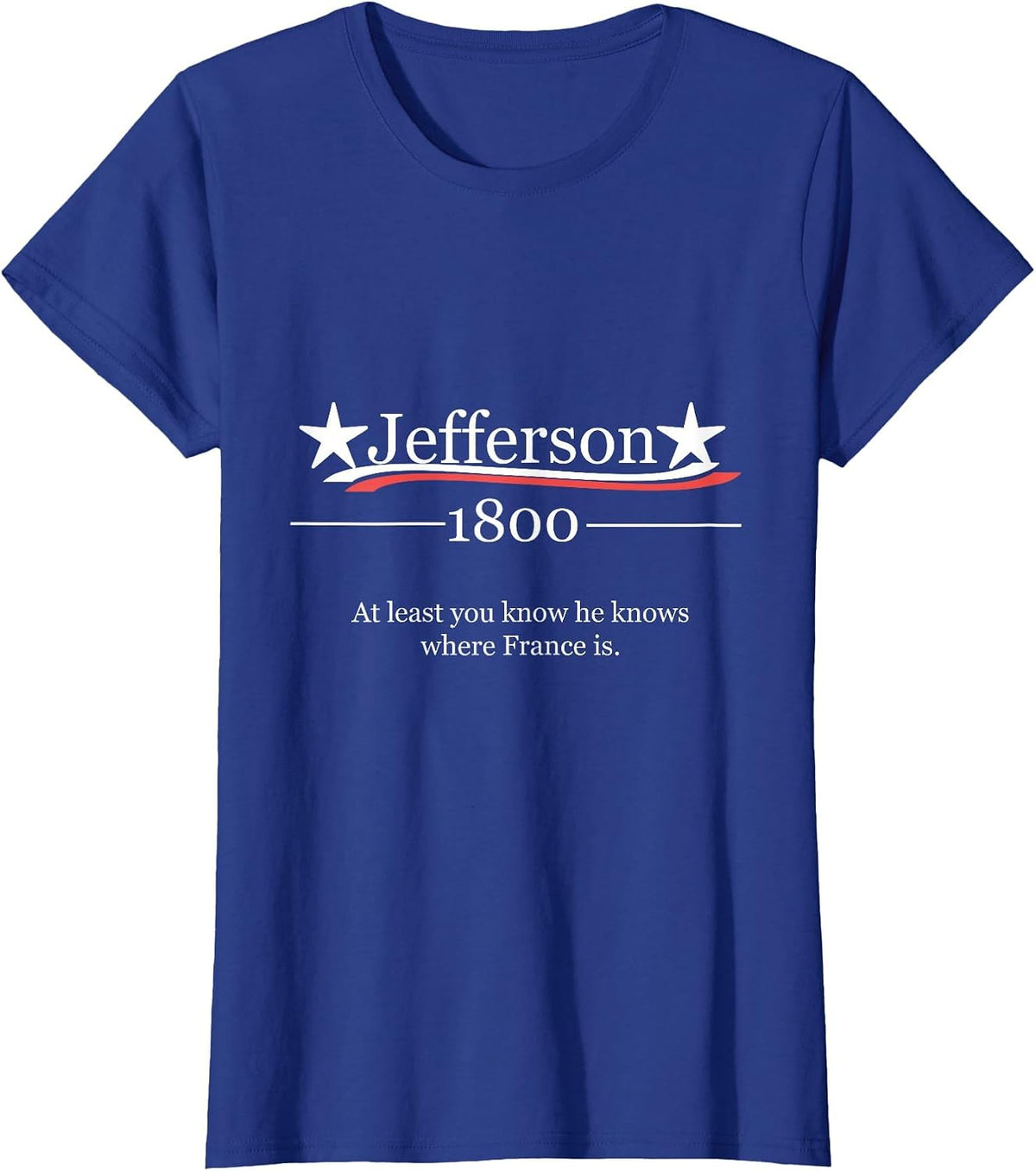 Vote for Jefferson 1800 He Knows Where France is Shirt T-Shirt - Royal Blue