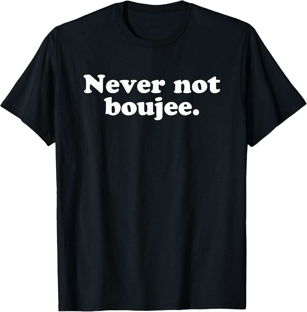 Never Not Boujee Hip Hop Hype Rap Bougie Sarcastic Humour T-Shirt - Black