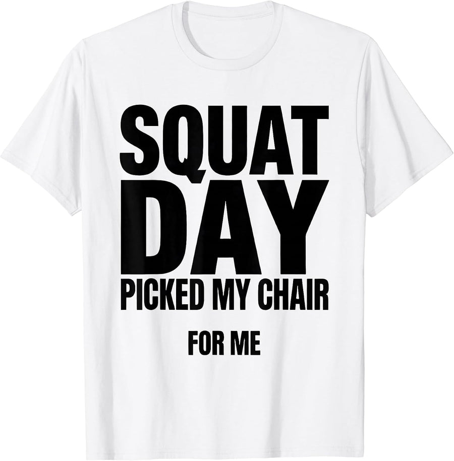 Men's Squat Day Picked My Chair For Me Funny Gym Workout T-Shirt - White