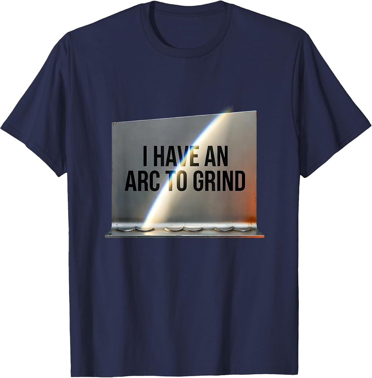 Men's I Have An Arc To Grind Funny Welder Metal Worker Humor T-Shirt - Navy Blue
