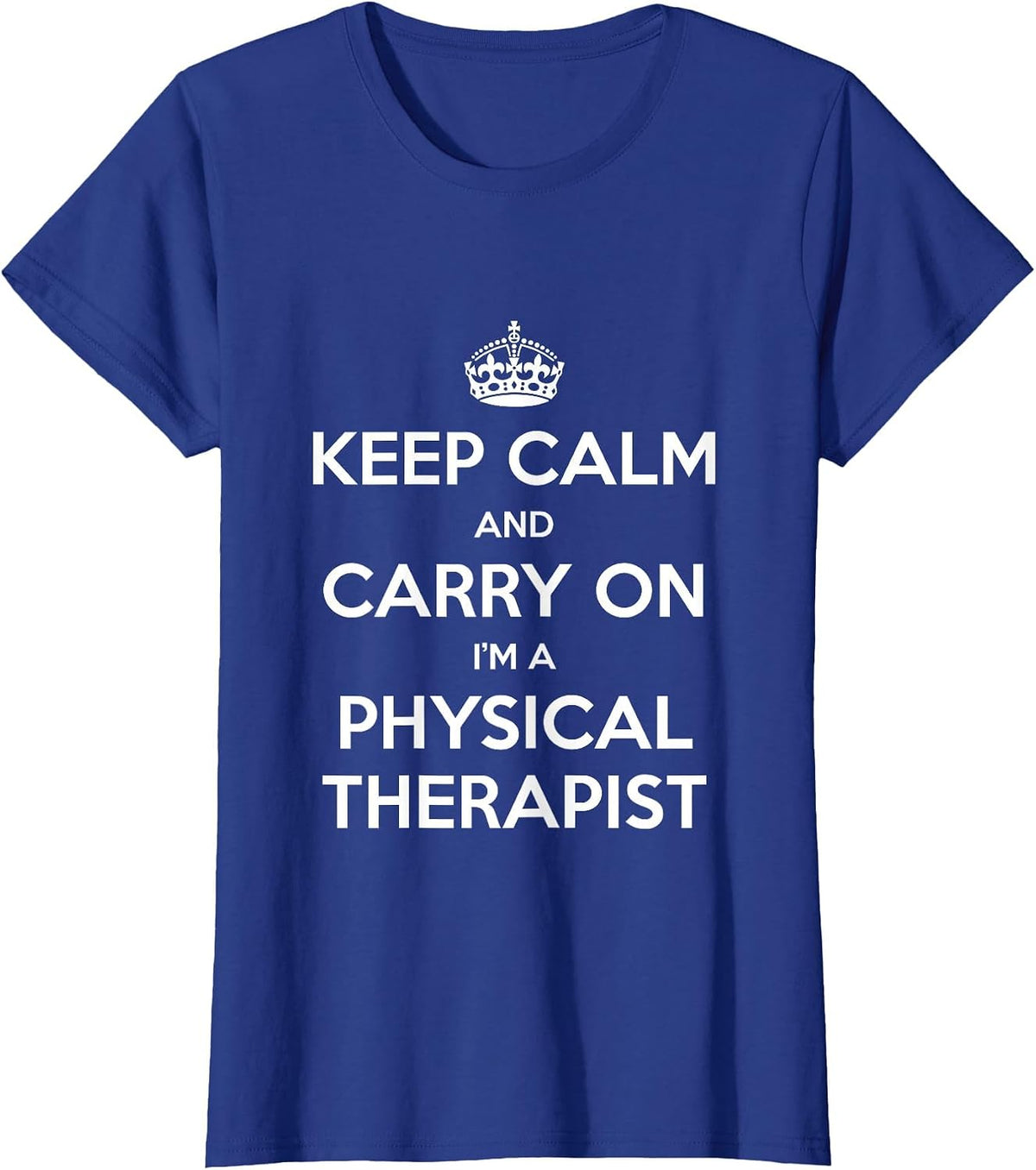 Keep Calm and Carry On I’m a Physical Therapist - Funny T-Shirt - Royal Blue