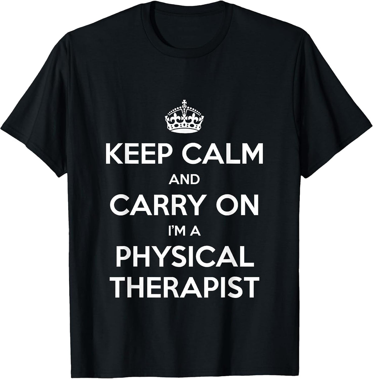 Keep Calm and Carry On I’m a Physical Therapist - Funny T-Shirt - Black