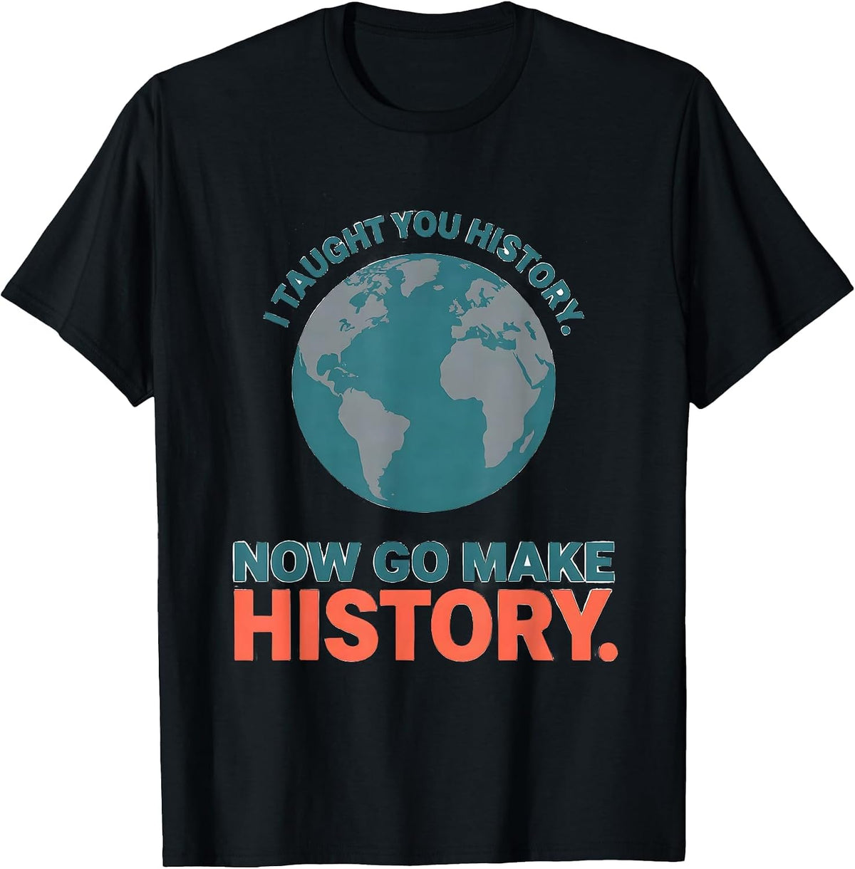 Men's I Taught You History. Now Go Make History Funny Teacher T-Shirt - Black