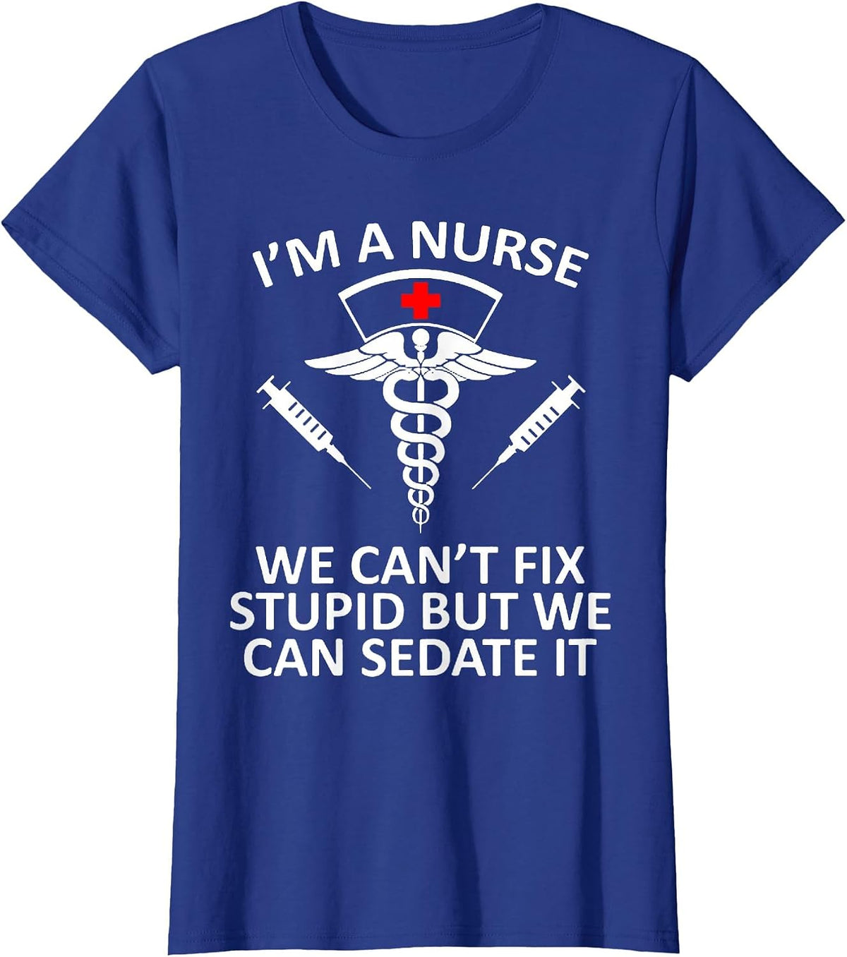 Funny I'm A Nurse We Can't Fix Stupid But We Can Sedate It T-Shirt - Royal Blue