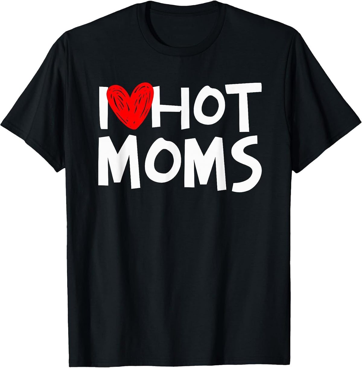 I Love Hot Moms Shirt I Heart Hot Moms Tshirt T-Shirt - Black