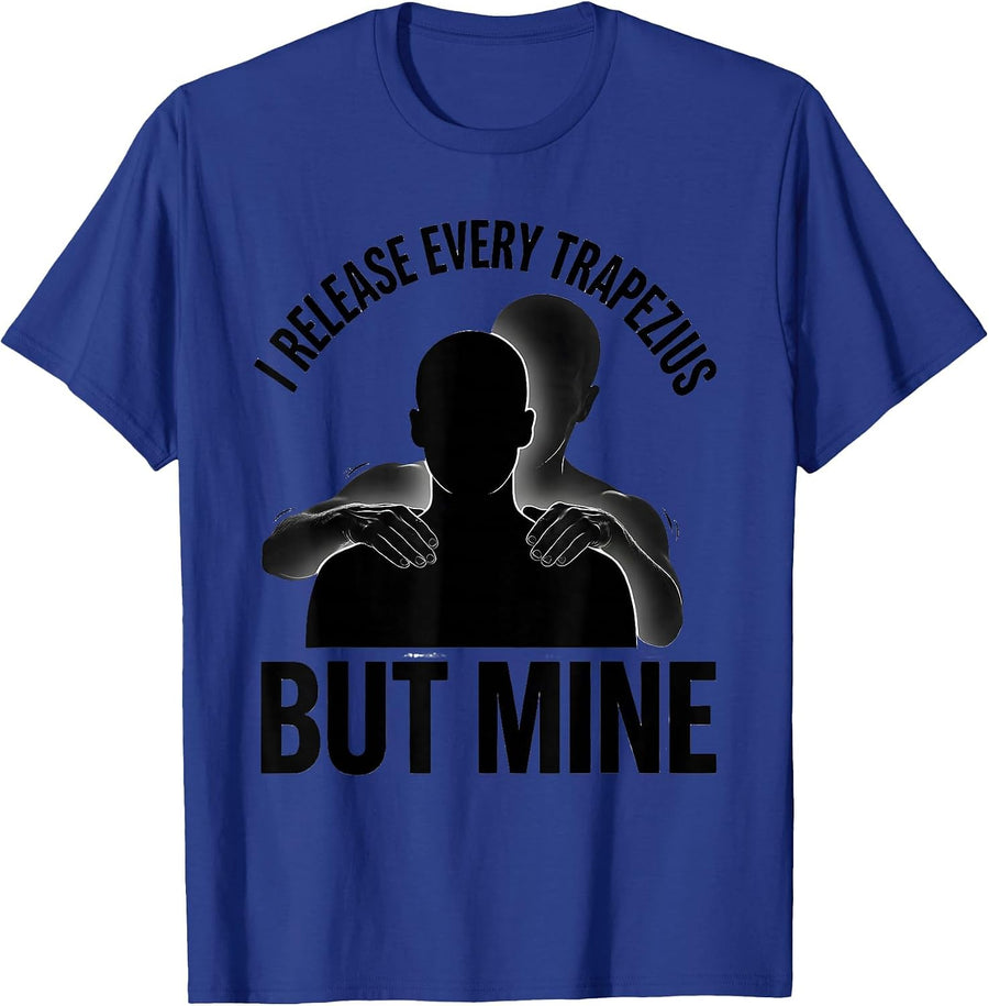 I Release Every Trapezius But Mine Funny Massage Therapist T-Shirt - Royal Blue