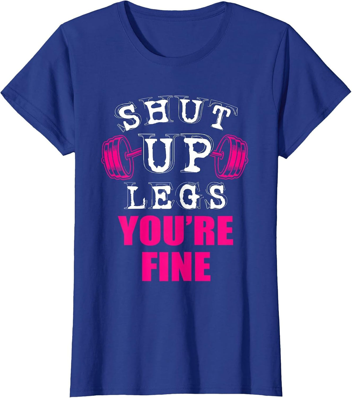 Shut Up You're Fine Legs Weight Lifter T-Shirt - Royal Blue