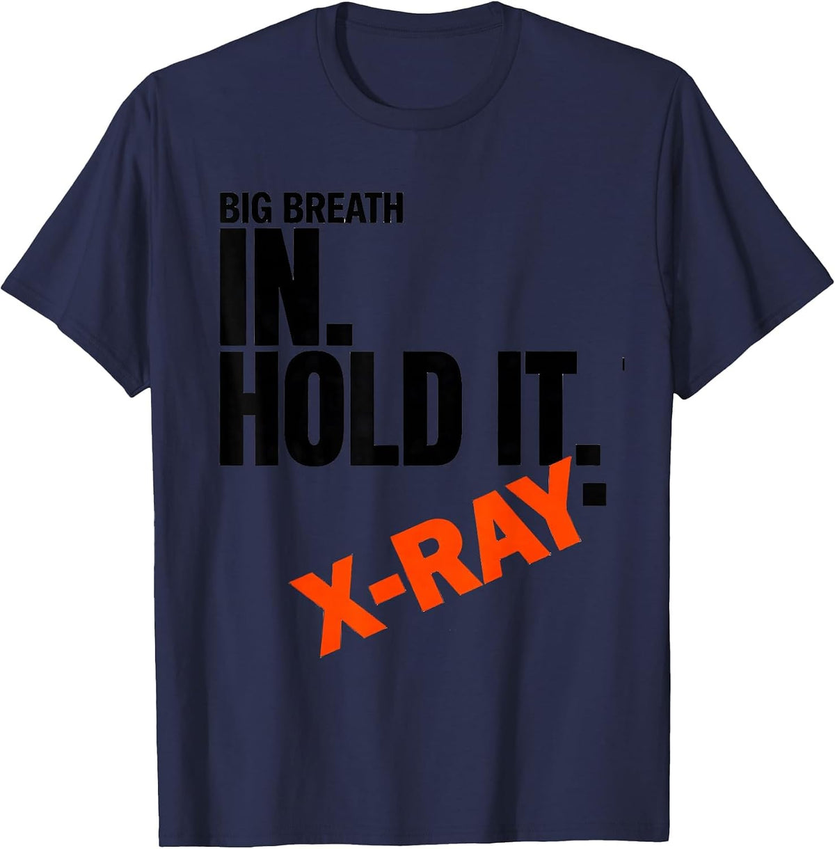 Big Breath In. Hold It. X-Ray Radiology Tech Humor T-Shirt - Navy Blue