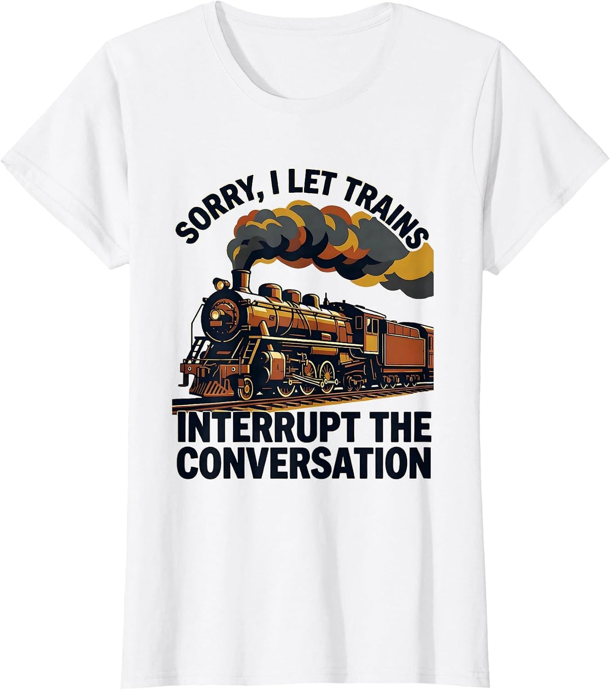 Sorry, I Let Trains Interrupt The Conversation Funny T-Shirt - White