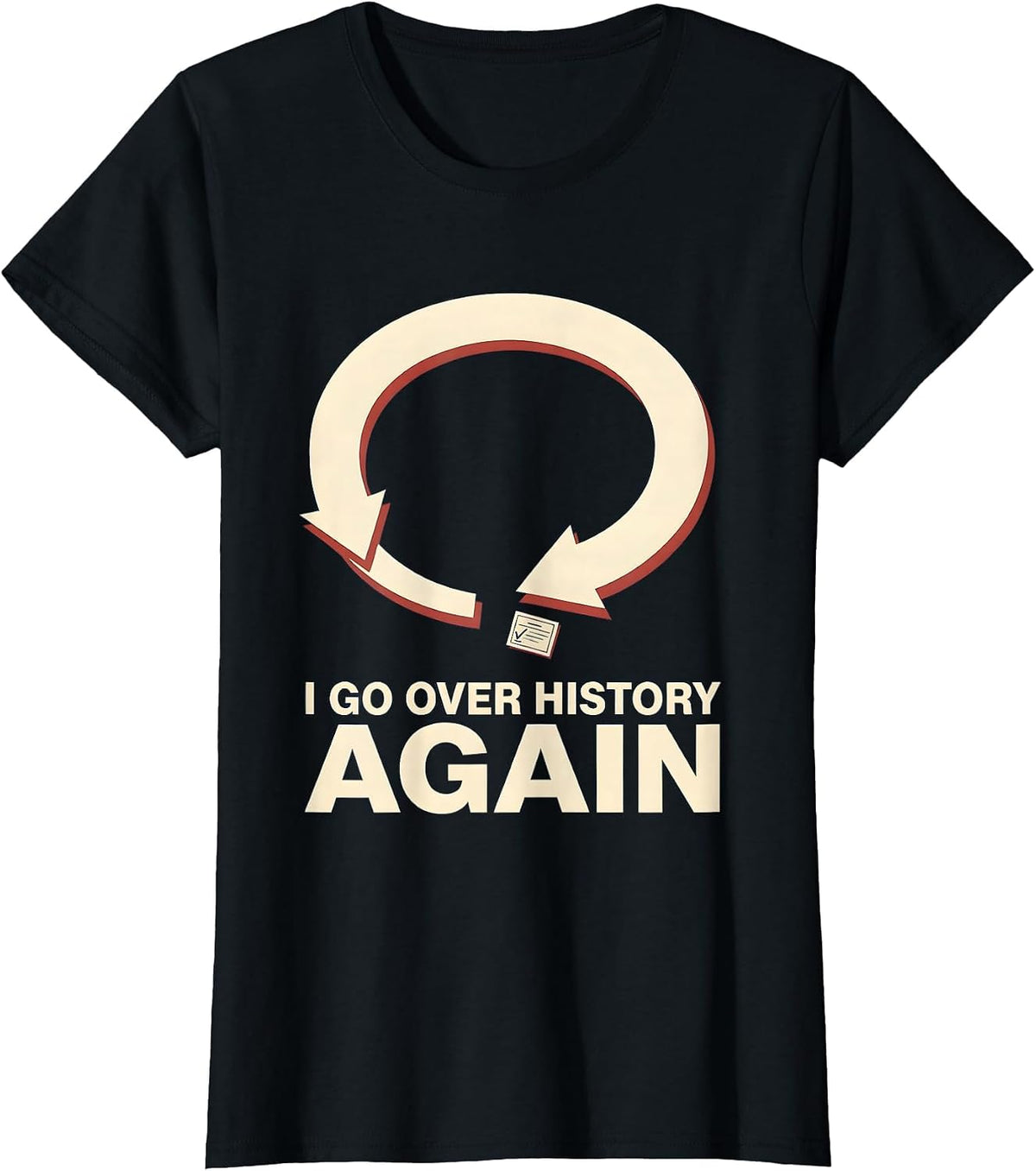I Go Over History Again Funny History Teacher History Buff T-Shirt - Black