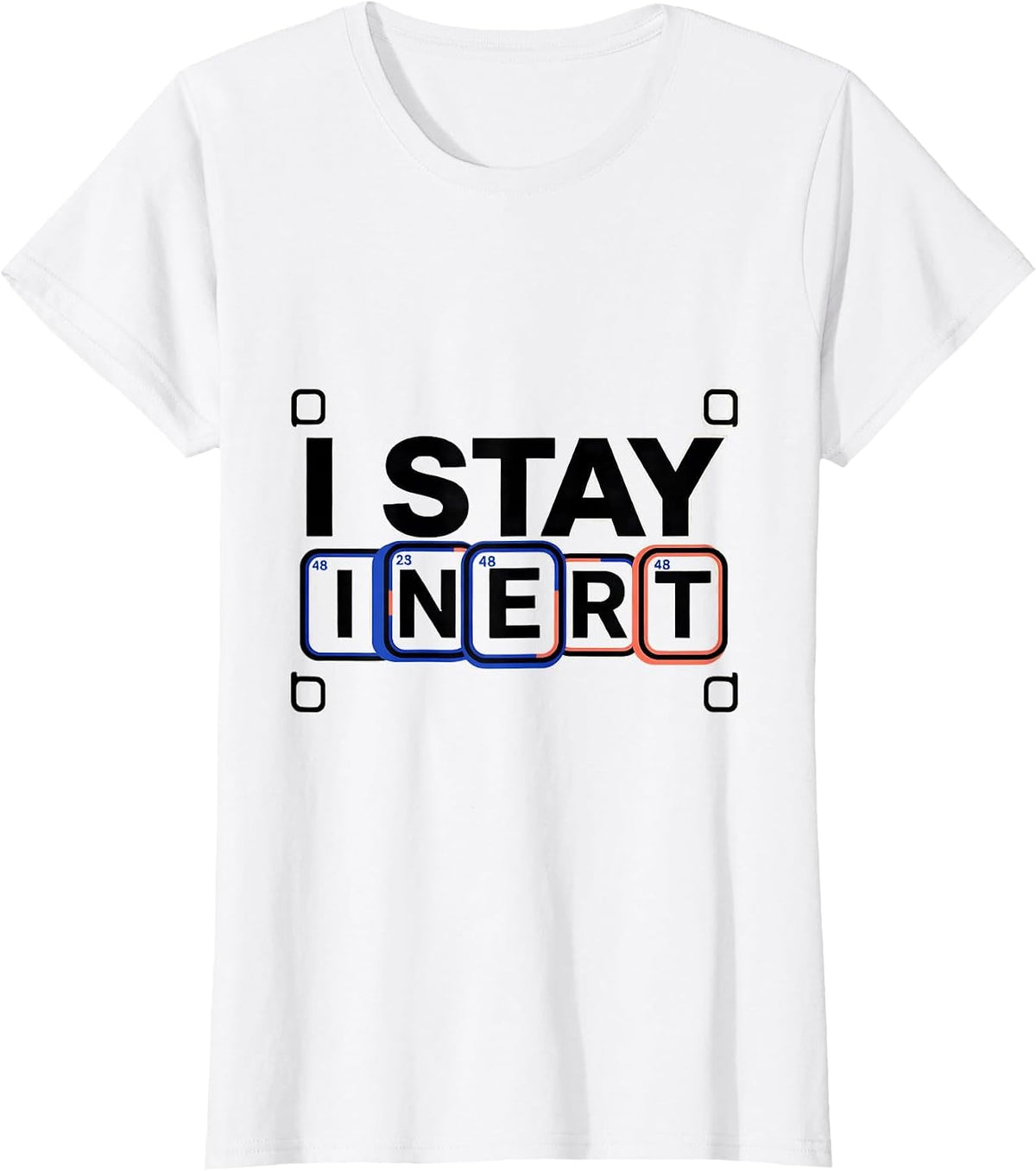 I Stay Inert Funny Chemistry Science Nerd Humor T-Shirt - White