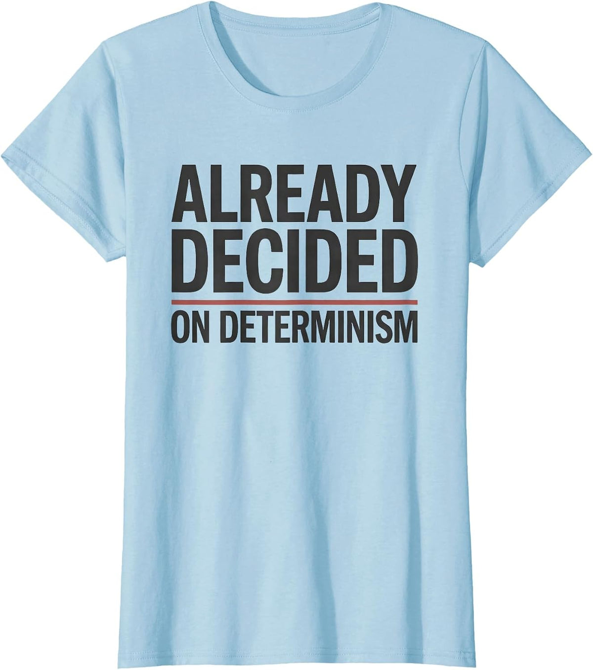 Already Decided On Determinism Witty Philosophy Critical T-Shirt - Baby Blue