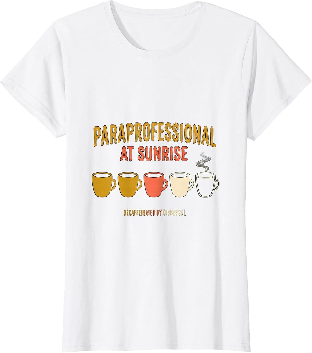 Paraprofessional At Sunrise, Decaffeinated By Dismissal T-Shirt - White