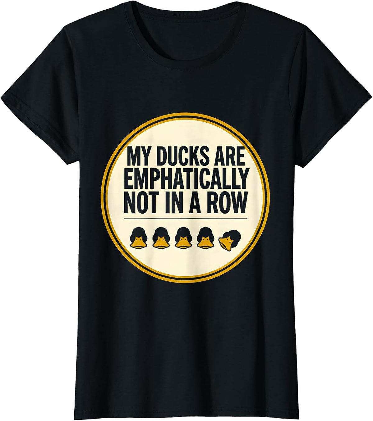 Women's My Ducks Are Emphatically Not In A Row Funny Duck Lover T-Shirt - Black