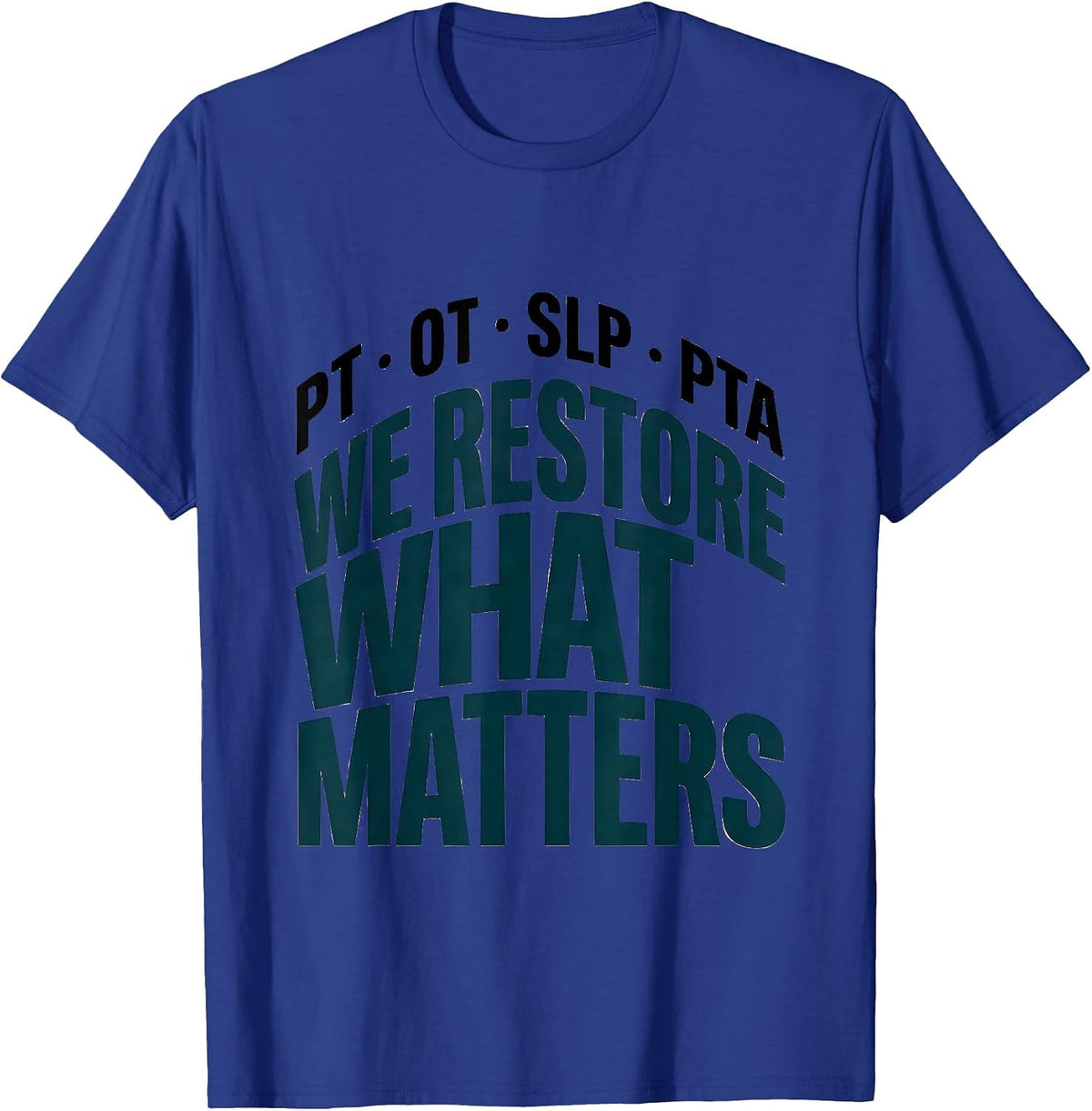 PT · OT · SLP · PTA — We Restore What Matters Physical T-Shirt - Royal Blue