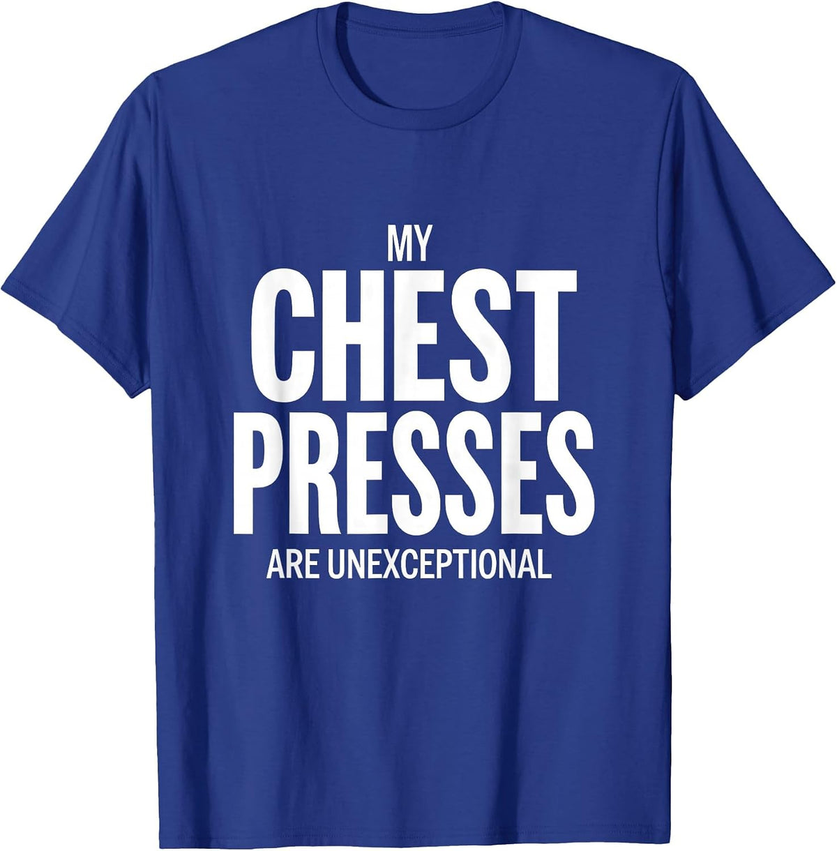 My Chest Presses Are Unexceptional Funny Gym Workout T-Shirt - Royal Blue