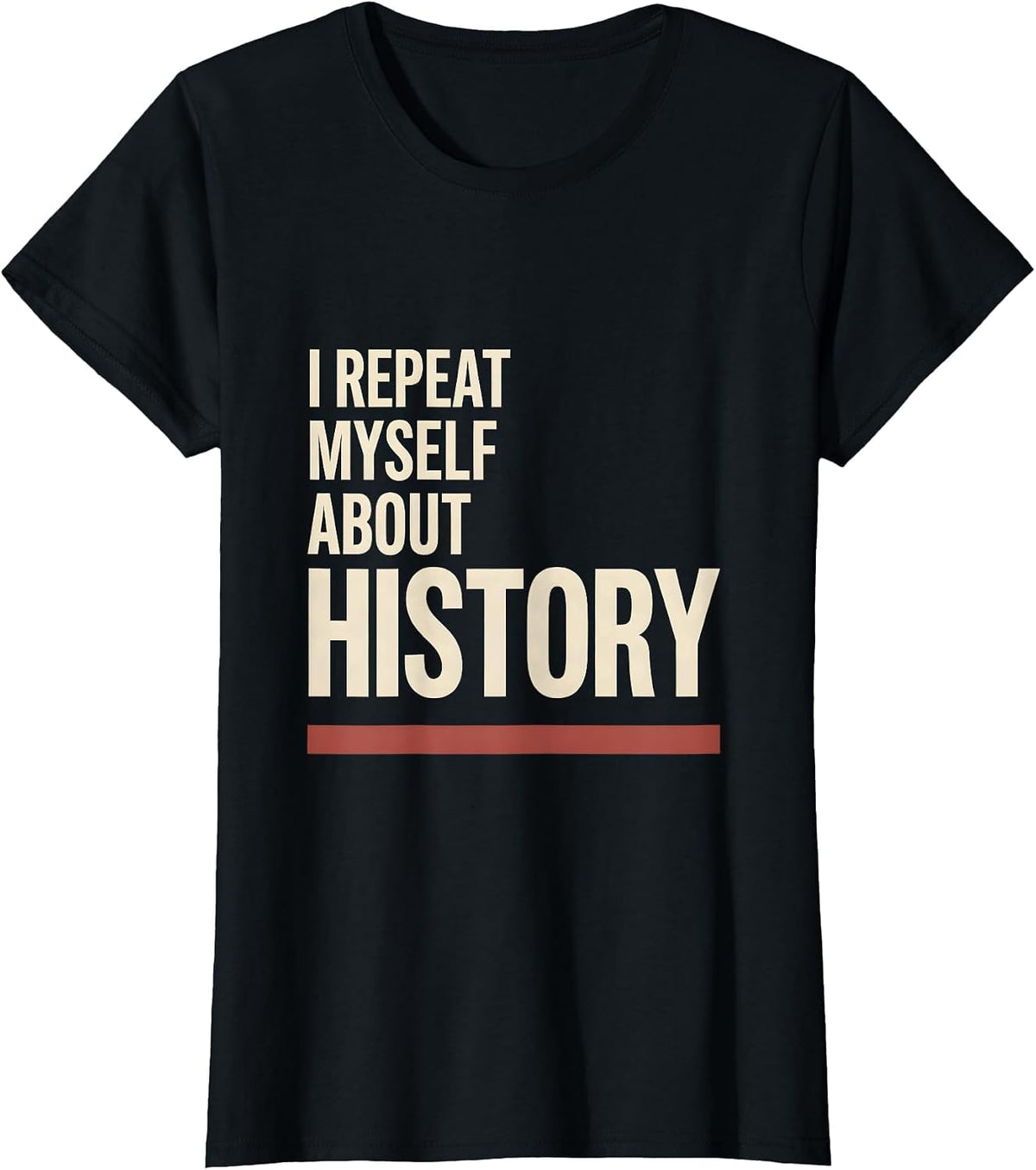 I Repeat Myself About History Funny History Teacher T-Shirt - Black