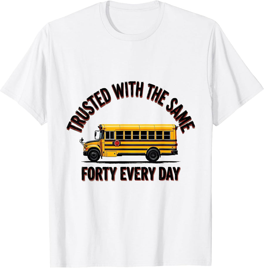 Men's Trusted With The Same Forty Every Day Funny School Bus T-Shirt - White