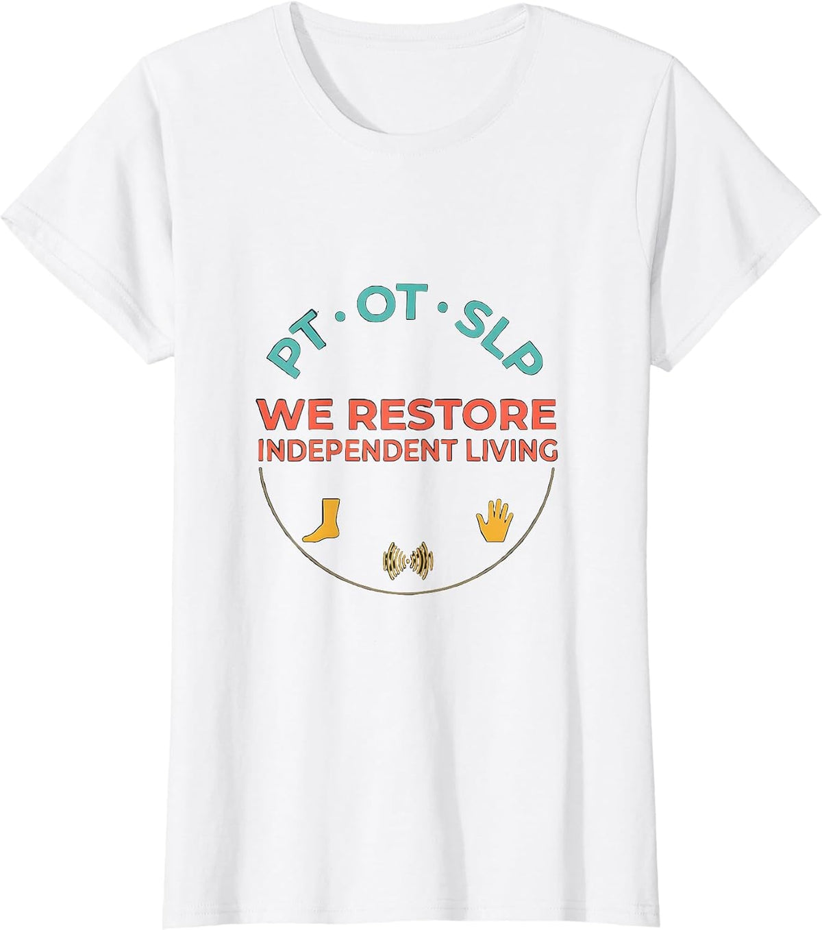 PT · OT · SLP — We Restore Independent Living Physical T-Shirt - White