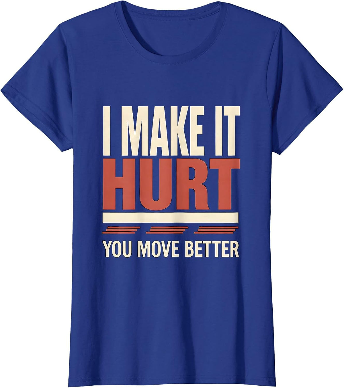 Women's I Make It Hurt, You Move Better Funny Physical Therapist PT T-Shirt - Royal Blue
