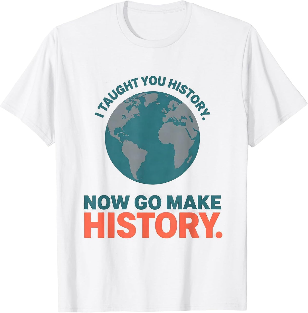 Men's I Taught You History. Now Go Make History Funny Teacher T-Shirt - White