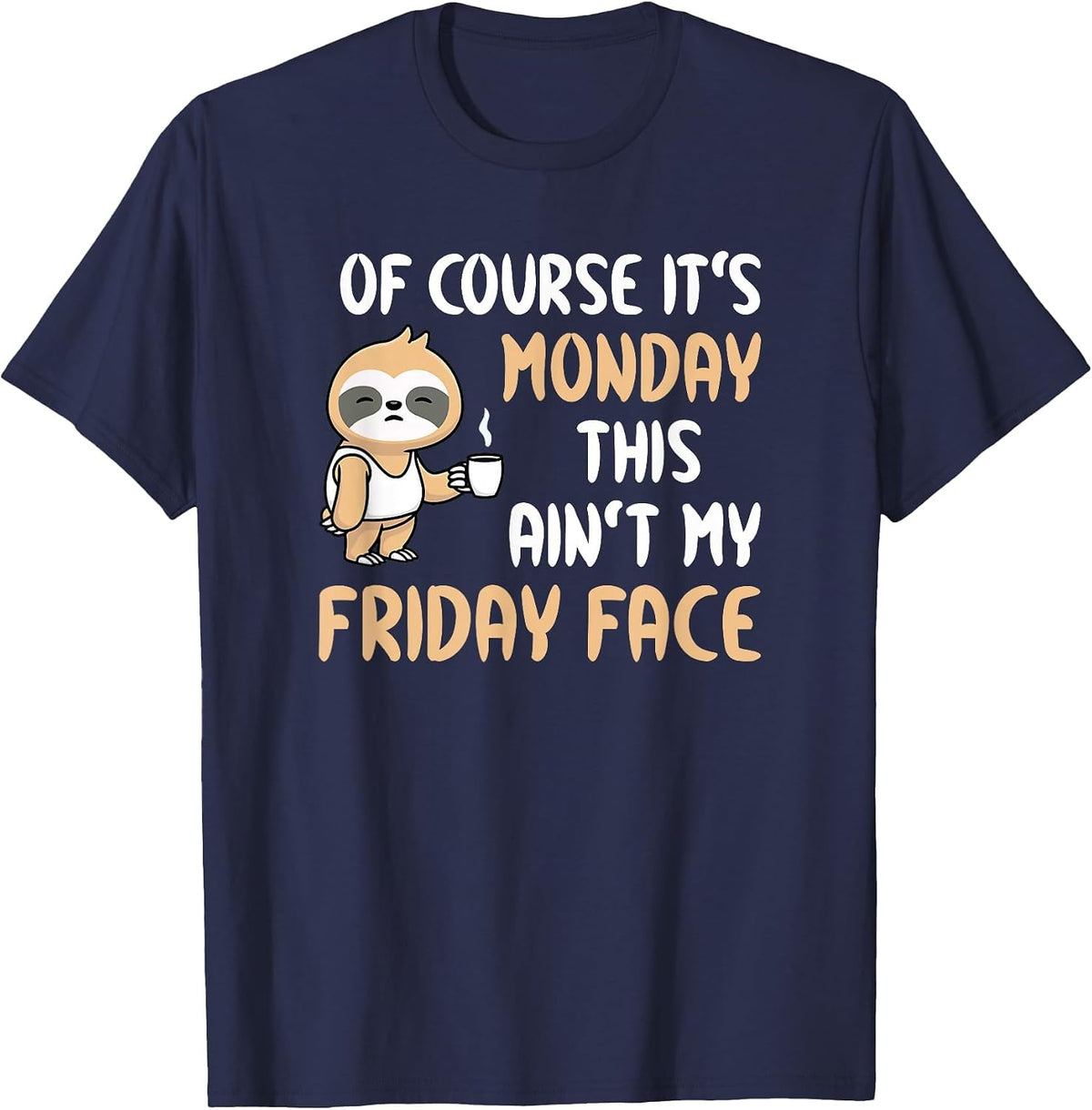 of Course It’s Monday This Ain’t My Friday Face Funny Sloth T-Shirt - Navy Blue