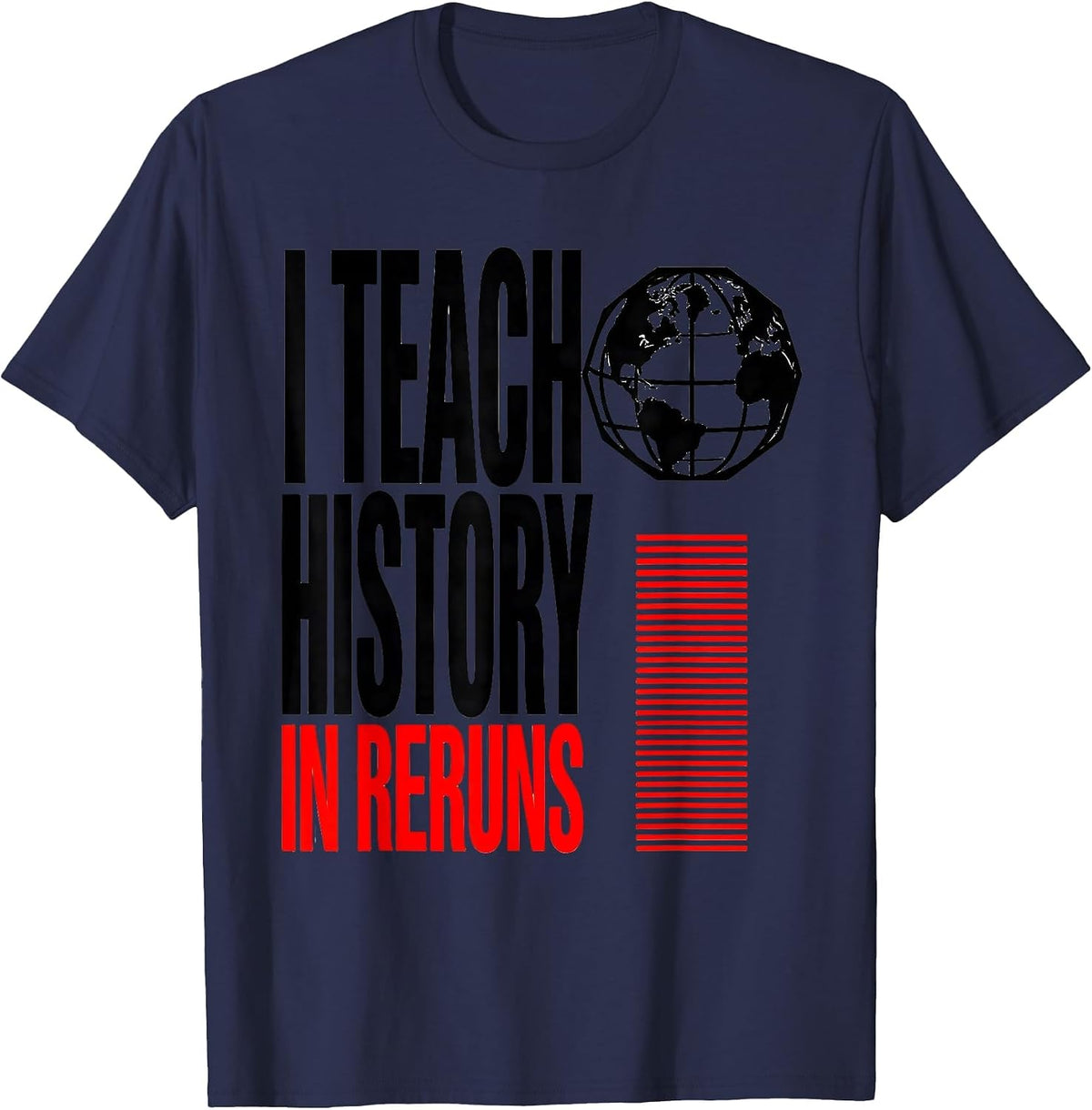 I Teach History In Reruns Funny History Teacher History T-Shirt - Navy Blue