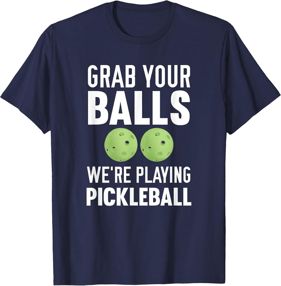 Grab Your Balls We're Playing Pickleball T-Shirt T-Shirt - Navy Blue