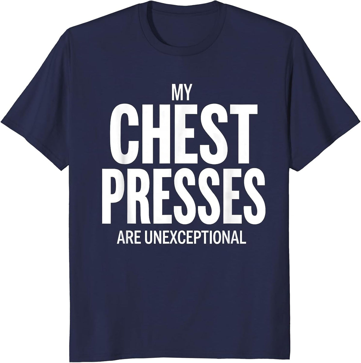 My Chest Presses Are Unexceptional Funny Gym Workout T-Shirt - Navy Blue
