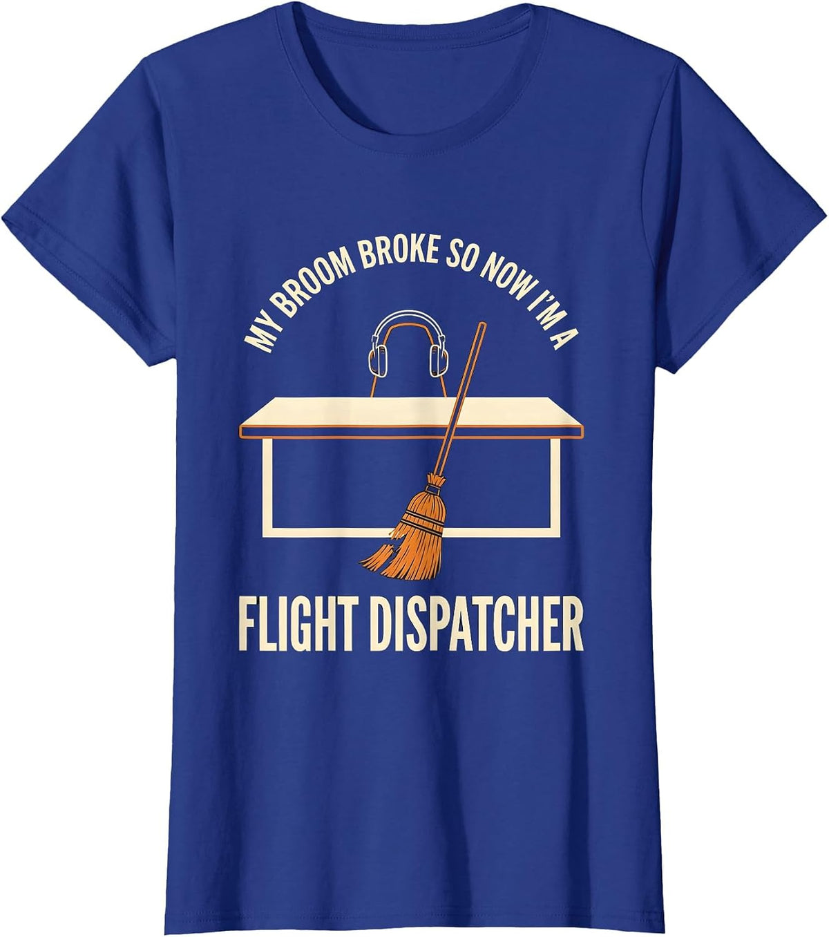 Women's My Broom Broke So Now I'm A Flight Dispatcher Funny T-Shirt - Royal Blue