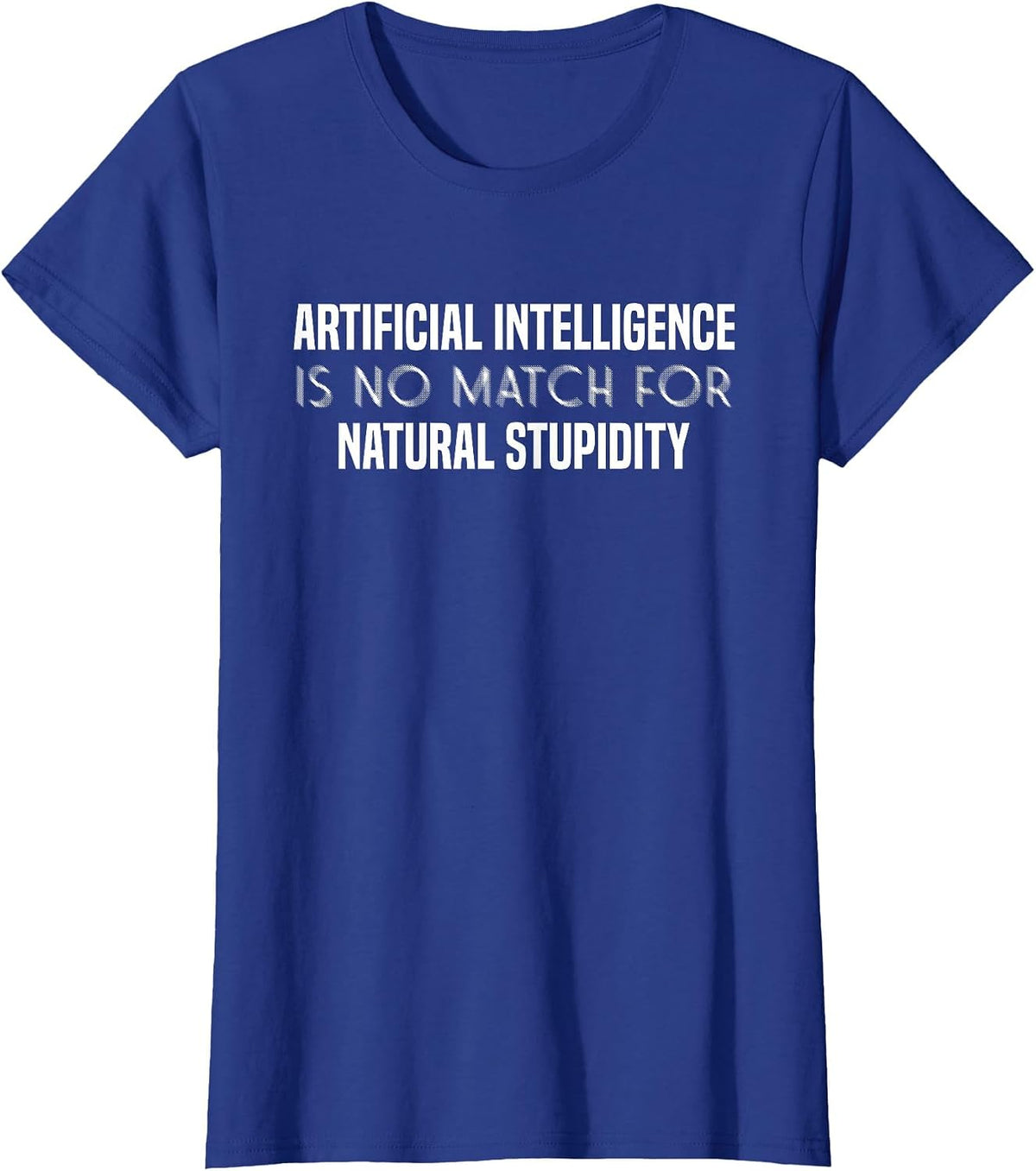 Artificial Intelligence is No Match for Stupidity | AI T-Shirt - Royal Blue
