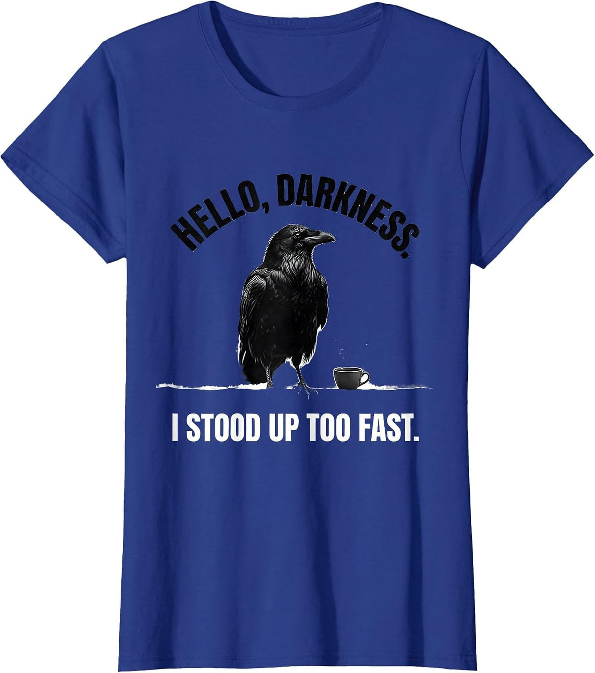 Women's Hello, Darkness. I Stood Up Too Fast Minimalist Raven Coffee T-Shirt - Royal Blue