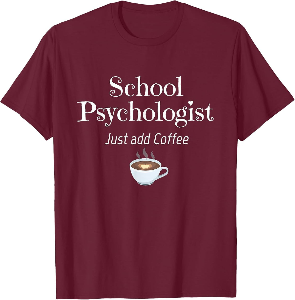 School Psychologist Tshirt Just Add Coffee Fun T-Shirt - Burgundy
