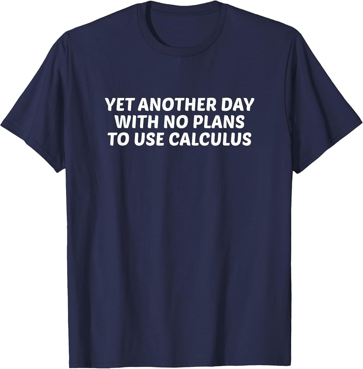 Funny Math Yet Another Day with No Plans to Use Calculus T-Shirt - Navy Blue