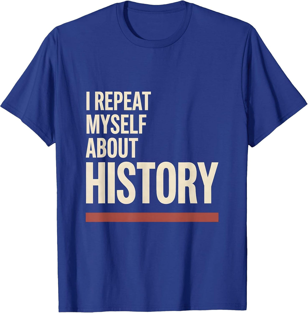 I Repeat Myself About History Funny History Teacher T-Shirt - Royal Blue
