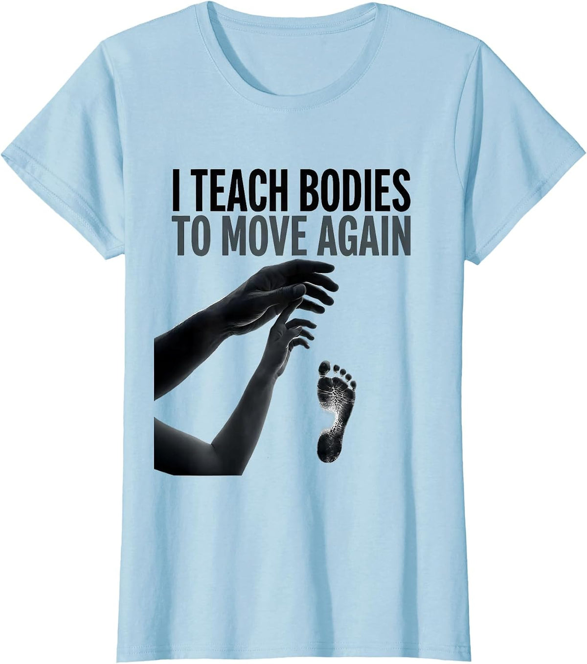 I Teach Bodies To Move Again Physical Therapy PT Therapist T-Shirt - Baby Blue