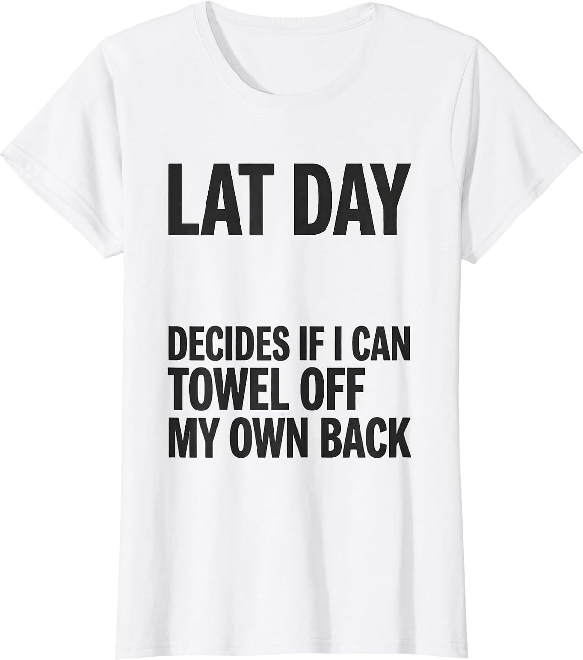 Lat Day Decides If I Can Towel Off My Own Back Gym Humor T-Shirt - White